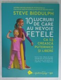 10 LUCRURI DE CARE AU NEVOIE FETELE CA SA CREASCA PUTERNICE SI LIBERE de STEVE BIDDULPH , 2020