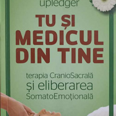 TU SI MEDICUL DIN TINE. TERAPIA CRANIOSACRALA SI ELIBERAREA SOMATOEMOTIONALA-JOHN E. UPLEDGER