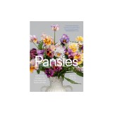 Pansies: How to Grow, Reimagine, and Create Beauty with Pansies and Violas