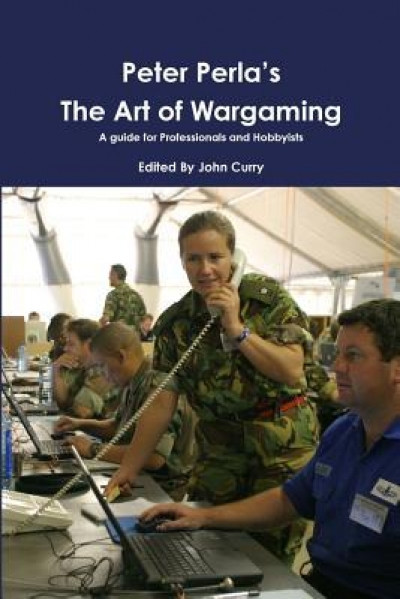 Peter Perla&#039;s the Art of Wargaming a Guide for Professionals and Hobbyists