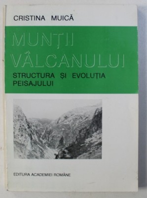 MUNTII VALCANULUI - STRUCTURA SI EVOLUTIA PEISAJULUI de CRISTINA MUICA , 1995 foto