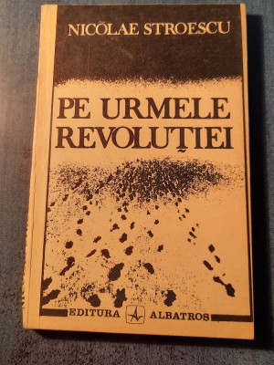 Pe urmele revolutiei Nicolae Stroescu foto