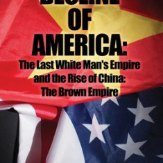 Decline of America: The Last White Man's Empire and the Rise of China: The Brown Empire