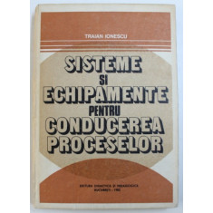 SISTEME SI ECHIPAMENTE PENTRU CONDUCEREA PROCESELOR de TRAIAN IONESCU , 1982
