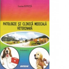 Patologie si clinica medicala veterinara. Volumul I - Lucian Ionita