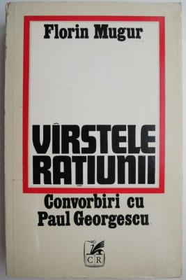 Varstele ratiunii. Convorbiri cu Paul Georgescu &amp;ndash; Florin Mugur foto