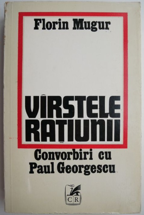 Varstele ratiunii. Convorbiri cu Paul Georgescu &ndash; Florin Mugur