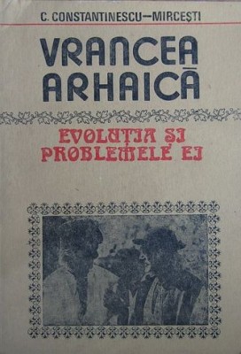 C. Constantinescu-Mircesti - Vrancea arhaica, evolutia si problemele ei Focsani foto
