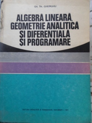 ALGEBRA LINEARA, GEOMETRIE ANALITICA SI DIFERENTIALA SI PROGRAMARE-GH. TH. GHEORGHIU foto