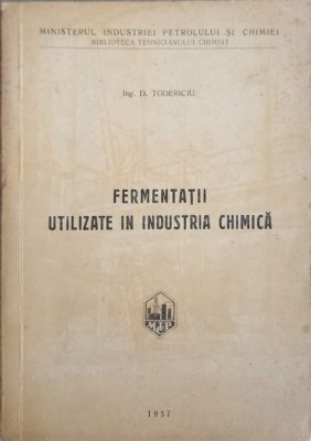 FERMENTATII UTILIZATE IN INDUSTRIA CHIMICA -D. TODERICIU foto