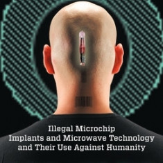 The Invisible Crime: Illegal Microchip Implants and Microwave Technology and Their Use Against Humanity