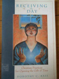 Receiving The Day Christian Practices For Opening The Gift Of - Dorothy C. Bass ,309039