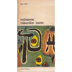 Joan Miro - Culoarea visurilor mele. Convorbiri cu George Raillard