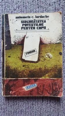 Singuratatea povestilor pentru copii, Antoaneta Iordache, Roman, 1982, 234 pag foto