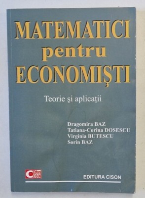 MATEMATICI PENTRU ECONOMISTI , TEORIE SI APLICATII de DRAGOMIRA BAZ ...SORIN BAZ , 2008 *MICI DEFECTE foto