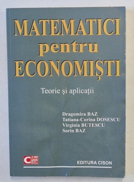 MATEMATICI PENTRU ECONOMISTI , TEORIE SI APLICATII de DRAGOMIRA BAZ ...SORIN BAZ , 2008 *MICI DEFECTE