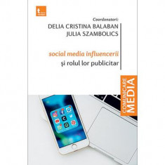 Social media influencerii și rolul lor publicitar - Paperback - Bianca Tămaș, Delia Cristina Balaban, Dorin Spoaller, Ioana Lepădatu, Julia Szambolics