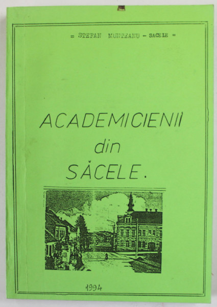 ACADEMICIENII DIN SACELE de STEFAN MUNTEANU SACELE , 1994 * DEDICATIE , PREZINTA MICI PETE