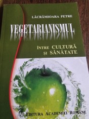 Lacramioara Petre - Vegetarianismul. Intre Cultura si Sanatate foto