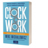 Clockwork: Proiecteaza-ti afacerea sa se conduca singura - Mike Michalowicz