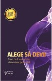 Alege sa devii - Caiet de lucru pentru dezvoltare personala