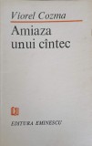 Amiaza unui cantec. Versuri - Viorel Cozma, Editura Eminescu, 1988, Poezie Romana