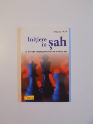 INITIERE IN SAH , O METODA SIMPLA SI EFICIENTA DE A INVATA SAH de MICHEL NOIR , 2010 *PREZINTA SUBLINIERI IN TEXT foto