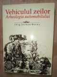 Vehiculul zeilor. Arheologia automobilului- Jorg Jochen Berns