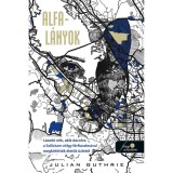 Alfa-l&aacute;nyok - L&aacute;zad&oacute; nők, akik dacolva a Szil&iacute;cium-v&ouml;lgy f&eacute;rfiuralm&aacute;val megk&ouml;t&ouml;tt&eacute;k &eacute;let&uuml;k &uuml;zlet&eacute;t - Julian Guthrie