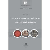 Dalm&aacute;cia helye az &Aacute;rp&aacute;d-kori Magyar Kir&aacute;lys&aacute;gban - A magyar kir&aacute;lyi hatalomgyakorl&aacute;s dalm&aacute;ciai jellemzői - G&aacute;l Judit