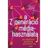 A Z gener&aacute;ci&oacute; m&eacute;diahaszn&aacute;lata - Jelens&eacute;gek, hat&aacute;sok, kock&aacute;zatok - Guld &Aacute;d&aacute;m
