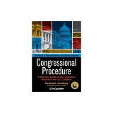 Congressional Procedure: A Practical Guide to the Legislative Process in the U.S. Congress: The House of Representatives and Senate Explained
