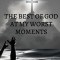 The Best of God In My Worst Moments