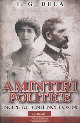 Amintiri Politice Duca Vol I, I.G. Duca - Editura Paul Editions foto