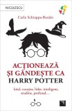 Acționează și g&acirc;ndește ca Harry Potter - Dezvoltare personală - Brosat - Carla Schiappa-Burdet