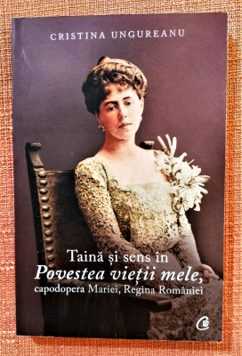 Taina si sens in Povestea vietii mele, capodopera Mariei, Regina Romaniei foto