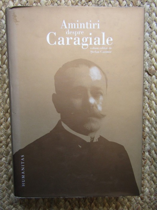AMINTIRI DESPRE CARAGIALE , ED. a - II - a de STEFAN CAZIMIR , 2013