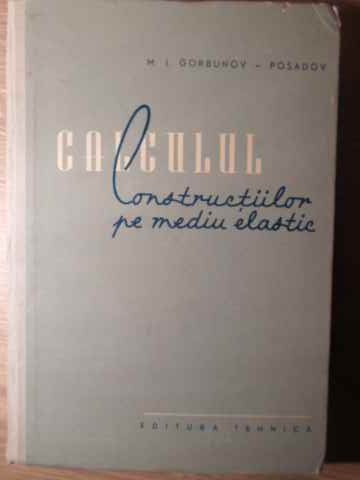 CALCULUL CONSTRUCTIILOR PE MEDIU ELASTIC-M. I. GORBUNOV-POSADOV-228269