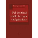 F&eacute;l &eacute;vsz&aacute;zad a lelki betegek szolg&aacute;lat&aacute;ban - Tringer L&aacute;szl&oacute; dr