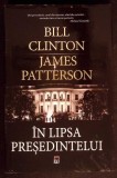IN LIPSA PRESEDINTELUI-BILL CLINTON, JAMES PATTERSON-339069