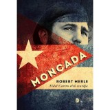 Moncada - Fidel Castro első csat&aacute;ja - Robert Merle