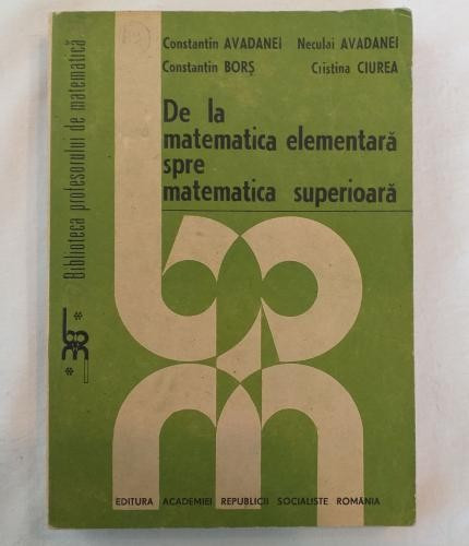 C. Avadanei N. Avadanei C. Bors C. Ciurea - De la matematica elementara spre matematica superioara