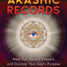 Opening the Akashic Records: Meet Your Record Keepers and Discover Your Soul's Purpose