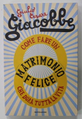 COME FARE UN MATRIMONIO FELICE CHE DURA TUTTA LA VITA di GIULIO CESARE GIACOBBE , 2007 foto
