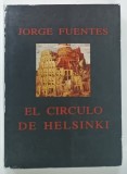 EL CIRCULO DE HELSINKI ( CERCUL DE LA HELSINKI ) de JEORGE FUENTES , 1989 * TEXT IN LIMBA SPANIOLA , COPERTA PREZINTA MICI SEMNE DE UZURA