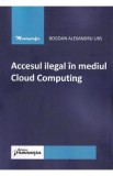 Accesul ilegal in mediul Cloud Computing - Bogdan Alexandru Urs