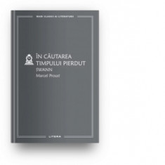 In cautarea timpului pierdut. Swann - Irina Mavrodin, Marcel Proust