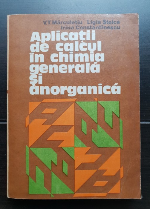 Aplicații de calcul &icirc;n chimia generală și anorganică - V. T. Mărculețiu, Ligia Stoica, Irina Constantinescu (1981)