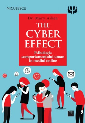 The Cyber Effect. Psihologia Comportamentului Uman In Mediu Online, Mary Aiken - Editura Niculescu foto