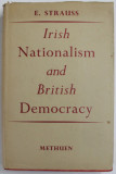 IRISH NATIONALISM AND BRITISH DEMOCRACY by E. STRAUSS , 1951